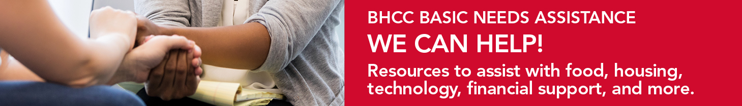 BHCC Basic Needs Assistance. We Can Help. Resources to assist with food, housing, technology, financial support and more. 