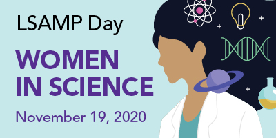 Louis Stokes Alliances for Minority Participation (LSAMP) Day Women in Science Thursday, November 19, 2020 | 1-3 p.m. 