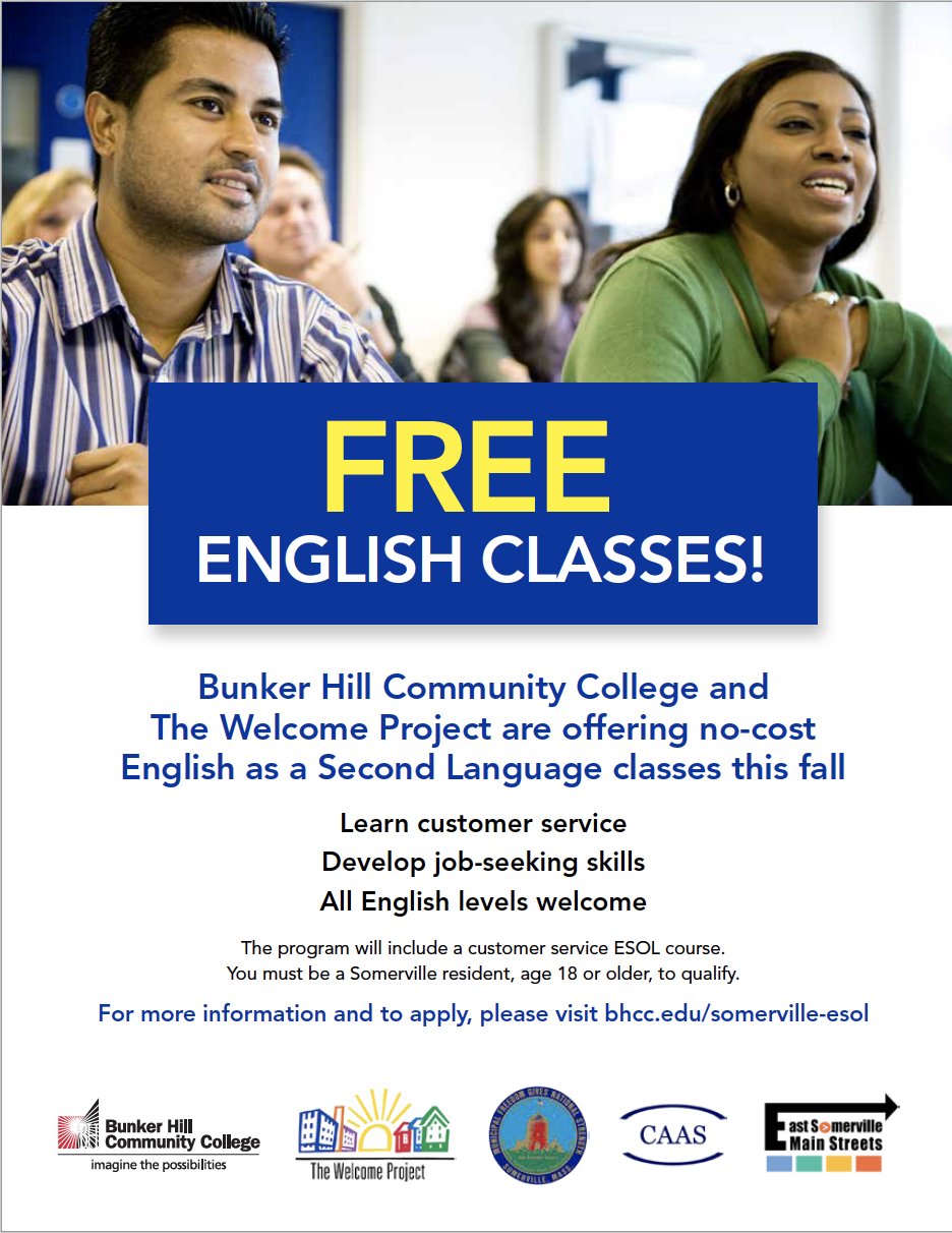 Somerville ESOL Project F.lyer. FREE ENGLISH CLASSES! Bunker Hill Community College and The Welcome Project are offering no-cost English as a Second Language classes this fall Learn custo mer service Develop job- seeking skills All English levels welcome The program will include a customer service ESOL course. You must be a Somerville resident, age 18 or older, to qualify.